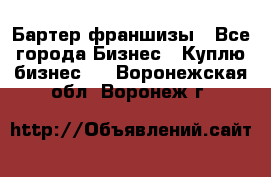 Бартер франшизы - Все города Бизнес » Куплю бизнес   . Воронежская обл.,Воронеж г.